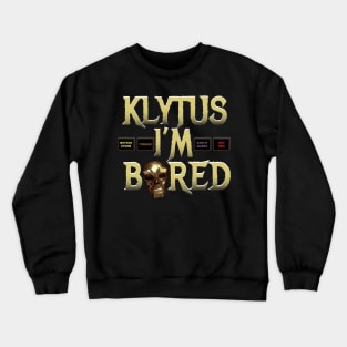 Klytus I'm bored... Crewneck Sweatshirt